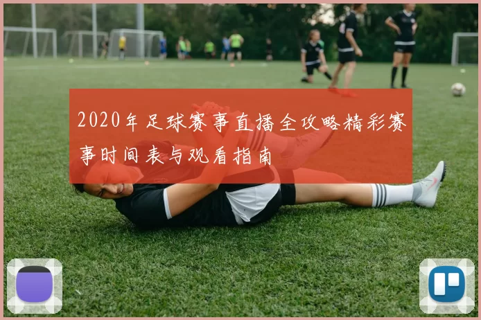 2020年足球赛事直播全攻略精彩赛事时间表与观看指南